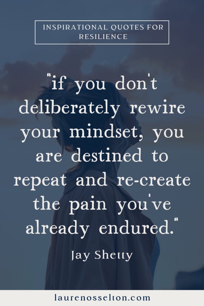 These inspirational quotes will help with your resilience and improve your mindset. Choose your favorite resilience quote & write it down to practice resilience every day. You can also grab our 70 journal prompts for resilience and strength.